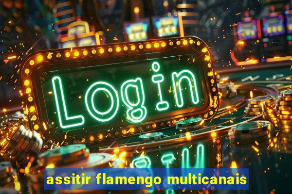 assitir flamengo multicanais